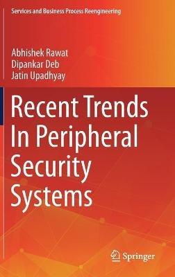Recent Trends In Peripheral Security Systems - Abhishek Rawat,Dipankar Deb,Jatin Upadhyay - cover