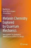 Melanin Chemistry Explored by Quantum Mechanics: Investigations for Mechanism Identification and Reaction Design - Ryo Kishida,Susan Meñez Aspera,Hideaki Kasai - cover