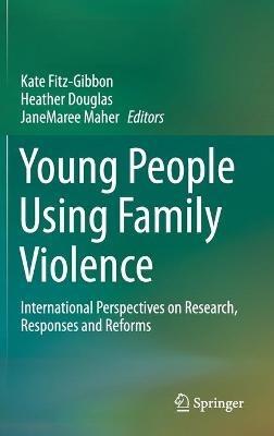 Young People Using Family Violence: International Perspectives on Research, Responses and Reforms - cover