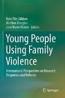 Young People Using Family Violence: International Perspectives on Research, Responses and Reforms - cover