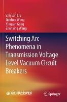 Switching Arc Phenomena in Transmission Voltage Level Vacuum Circuit Breakers - Zhiyuan Liu,Jianhua Wang,Yingsan Geng - cover