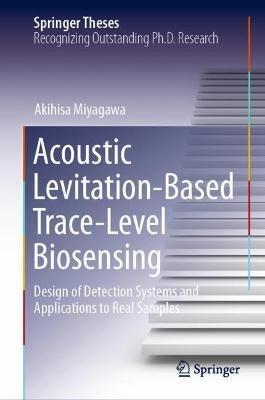 Acoustic Levitation-Based Trace-Level Biosensing: Design of Detection Systems and Applications to Real Samples - Akihisa Miyagawa - cover