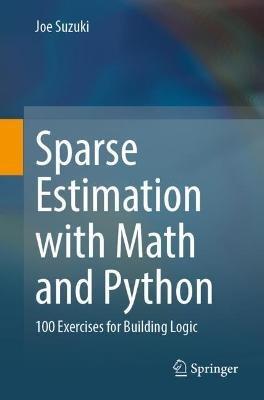 Sparse Estimation with Math and Python: 100 Exercises for Building Logic - Joe Suzuki - cover