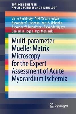 Multi-parameter Mueller Matrix Microscopy for the Expert Assessment of Acute Myocardium Ischemia - Victor Bachinsky,Oleh Ya Vanchulyak,Alexander G. Ushenko - cover