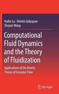 Computational Fluid Dynamics and the Theory of Fluidization: Applications of the Kinetic Theory of Granular Flow - Huilin Lu,Dimitri Gidaspow,Shuyan Wang - cover