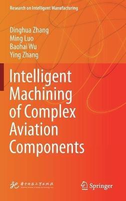 Intelligent Machining of Complex Aviation Components - Dinghua Zhang,Ming Luo,Baohai Wu - cover