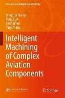 Intelligent Machining of Complex Aviation Components - Dinghua Zhang,Ming Luo,Baohai Wu - cover
