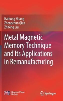 Metal Magnetic Memory Technique and Its Applications in Remanufacturing - Haihong Huang,Zhengchun Qian,Zhifeng Liu - cover