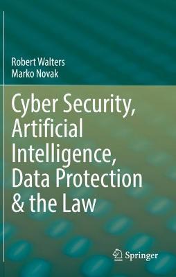Cyber Security, Artificial Intelligence, Data Protection & the Law - Robert Walters,Marko Novak - cover