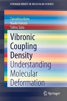 Vibronic Coupling Density: Understanding Molecular Deformation - Tatsuhisa Kato,Naoki Haruta,Tohru Sato - cover