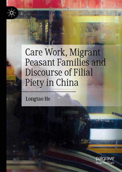 Care Work, Migrant Peasant Families and Discourse of Filial Piety in China