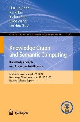 Knowledge Graph and Semantic Computing: Knowledge Graph and Cognitive Intelligence: 5th China Conference, CCKS 2020, Nanchang, China, November 12–15, 2020, Revised Selected Papers - cover