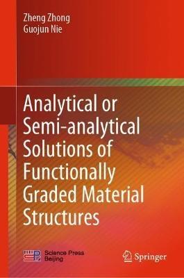 Analytical or Semi-analytical Solutions of Functionally Graded Material Structures - Zheng Zhong,Guojun Nie - cover