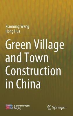Green Village and Town Construction in China - Xiaoming Wang,Hong Hua - cover