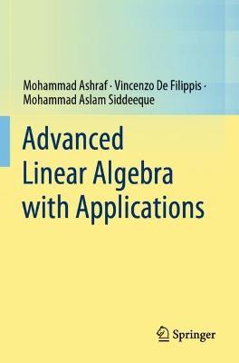 Advanced Linear Algebra with Applications - Mohammad Ashraf,Vincenzo De Filippis,Mohammad Aslam Siddeeque - cover