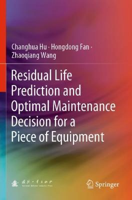 Residual Life Prediction and Optimal Maintenance Decision for a Piece of Equipment - Changhua Hu,Hongdong Fan,Zhaoqiang Wang - cover