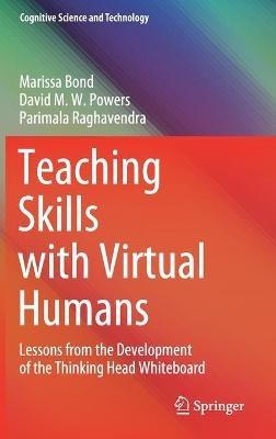 Teaching Skills with Virtual Humans: Lessons from the Development of the Thinking Head Whiteboard - Marissa Bond,David M.W. Powers,Parimala Raghavendra - cover