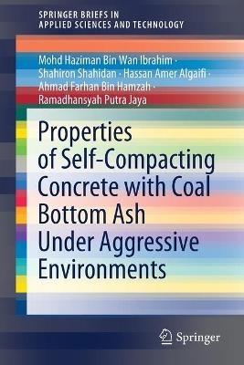 Properties of Self-Compacting Concrete with Coal Bottom Ash Under Aggressive Environments - Mohd Haziman Bin Wan Ibrahim,Shahiron Shahidan,Hassan Amer Algaifi - cover