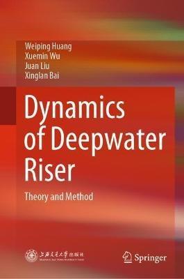 Dynamics of Deepwater Riser: Theory and Method - Weiping Huang,Xuemin Wu,Juan Liu - cover