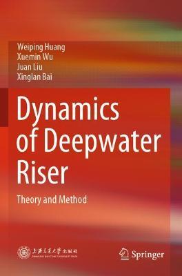 Dynamics of Deepwater Riser: Theory and Method - Weiping Huang,Xuemin Wu,Juan Liu - cover