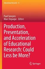 Production, Presentation, and Acceleration of Educational Research: Could Less be More?