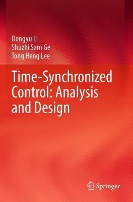 Time-Synchronized Control: Analysis and Design - Dongyu Li,Shuzhi Sam Ge,Tong Heng Lee - cover