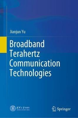 Broadband Terahertz Communication Technologies - Jianjun Yu - cover