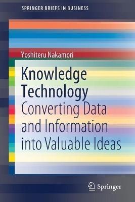 Knowledge Technology: Converting Data and Information into Valuable Ideas - Yoshiteru Nakamori - cover