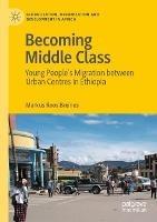Becoming Middle Class: Young People’s Migration between Urban Centres in Ethiopia - Markus Roos Breines - cover