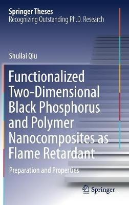 Functionalized Two-Dimensional Black Phosphorus and Polymer Nanocomposites as Flame Retardant: Preparation and Properties - Shuilai Qiu - cover