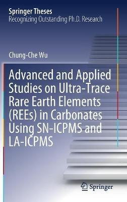 Advanced and Applied Studies on Ultra-Trace Rare Earth Elements (REEs) in Carbonates Using SN-ICPMS and LA-ICPMS - Chung-Che Wu - cover
