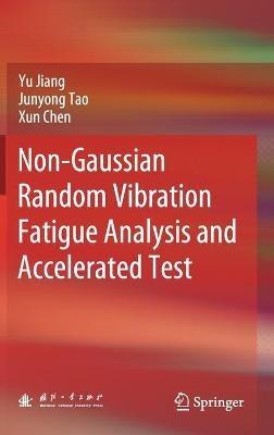 Non-Gaussian Random Vibration Fatigue Analysis and Accelerated Test - Yu Jiang,Junyong Tao,Xun Chen - cover