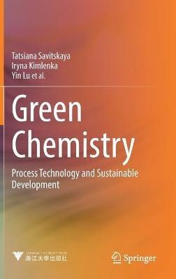 Green Chemistry: Process Technology and Sustainable Development - Tatsiana Savitskaya,Iryna Kimlenka,Yin Lu - cover