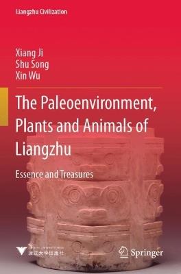 The Paleoenvironment, Plants and Animals of Liangzhu: Essence and Treasures - Xiang Ji,Shu Song,Xin Wu - cover