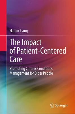 The Impact of Patient-Centered Care: Promoting Chronic Conditions Management for Older People - Hailun Liang - cover