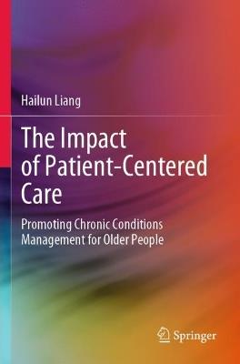 The Impact of Patient-Centered Care: Promoting Chronic Conditions Management for Older People - Hailun Liang - cover