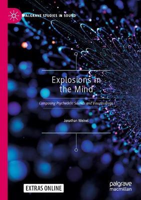 Explosions in the Mind: Composing Psychedelic Sounds and Visualisations - Jonathan Weinel - cover