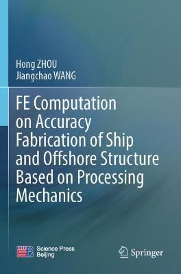 FE Computation on Accuracy Fabrication of Ship and Offshore Structure Based on Processing Mechanics - Hong ZHOU,Jiangchao WANG - cover