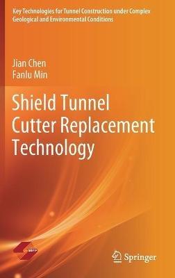 Shield Tunnel Cutter Replacement Technology - Jian Chen,Fanlu Min - cover