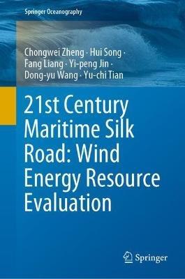 21st Century Maritime Silk Road: Wind Energy Resource Evaluation - Chongwei Zheng,Hui Song,Fang Liang - cover