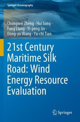 21st Century Maritime Silk Road: Wind Energy Resource Evaluation - Chongwei Zheng,Hui Song,Fang Liang - cover