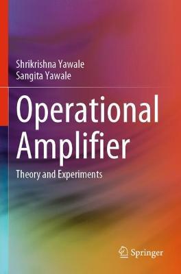 Operational Amplifier: Theory and Experiments - Shrikrishna Yawale,Sangita Yawale - cover