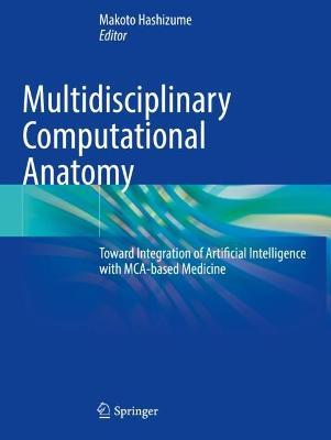 Multidisciplinary Computational Anatomy: Toward Integration of Artificial Intelligence with MCA-based Medicine - cover