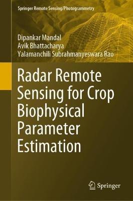Radar Remote Sensing for Crop Biophysical Parameter Estimation - Dipankar Mandal,Avik Bhattacharya,Yalamanchili Subrahmanyeswara Rao - cover