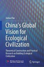 China‘s Global Vision for Ecological Civilization: Theoretical Construction and Practical Research on Building Ecological Civilization