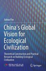 China‘s Global Vision for Ecological Civilization: Theoretical Construction and Practical Research on Building Ecological Civilization