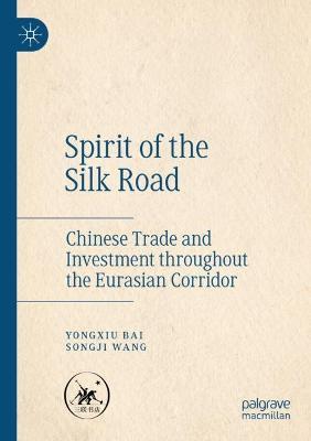 Spirit of the Silk Road: Chinese Trade and Investment throughout the Eurasian Corridor - Yongxiu Bai,Songji Wang - cover
