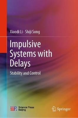 Impulsive Systems with Delays: Stability and Control - Xiaodi Li,Shiji Song - cover