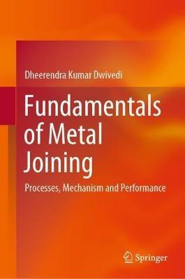 Fundamentals of Metal Joining: Processes, Mechanism and Performance - Dheerendra Kumar Dwivedi - cover