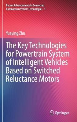 The Key Technologies for Powertrain System of Intelligent Vehicles Based on Switched Reluctance Motors - Yueying Zhu - cover